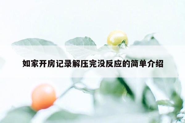 如家开房记录解压完没反应的简单介绍