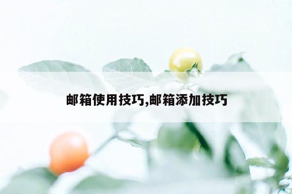 邮箱使用技巧,邮箱添加技巧