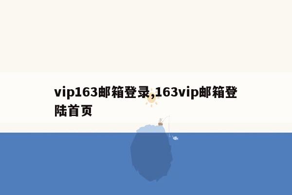 vip163邮箱登录,163vip邮箱登陆首页