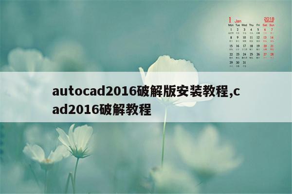autocad2016破解版安装教程,cad2016破解教程