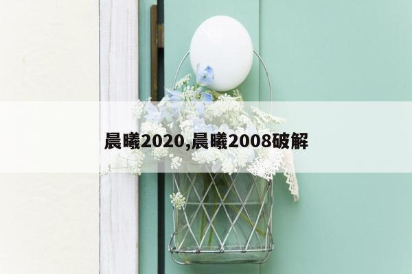 晨曦2020,晨曦2008破解