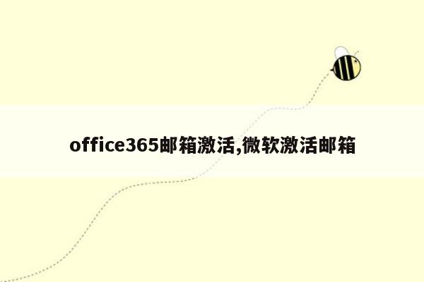 office365邮箱激活,微软激活邮箱