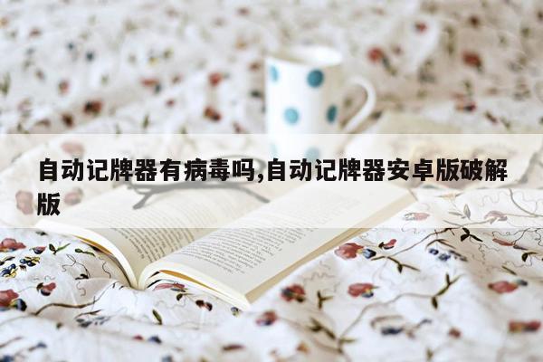 自动记牌器有病毒吗,自动记牌器安卓版破解版